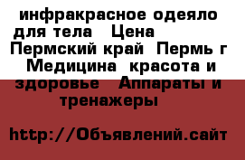 инфракрасное одеяло для тела › Цена ­ 18 000 - Пермский край, Пермь г. Медицина, красота и здоровье » Аппараты и тренажеры   